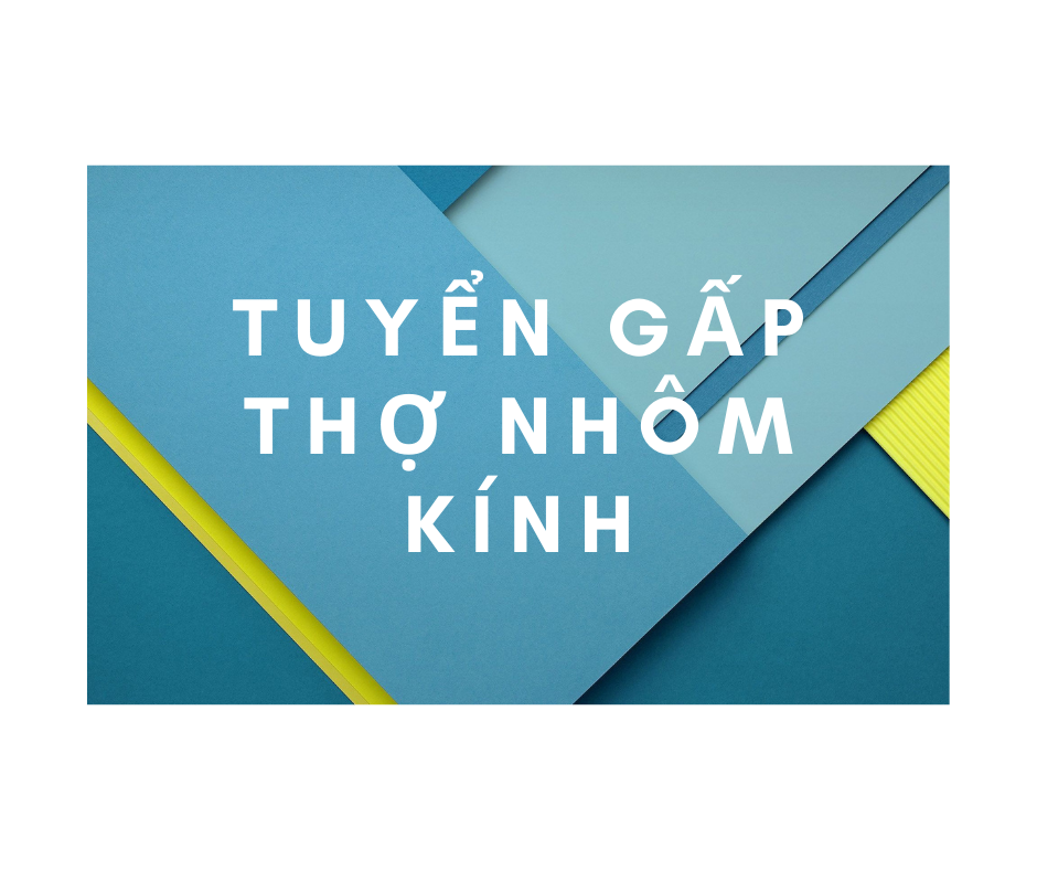 thông báo tuyển dụng thợ nhôm kính